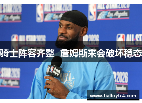 骑士阵容齐整  詹姆斯来会破坏稳态